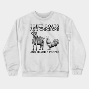 I Like Goats And Chickens And Maybe 3 People Crewneck Sweatshirt